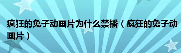 疯狂的兔子动画片为什么禁播（疯狂的兔子动画片）
