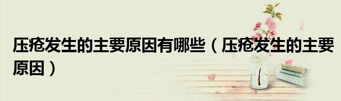 压疮发生的主要原因有哪些（压疮发生的主要原因）