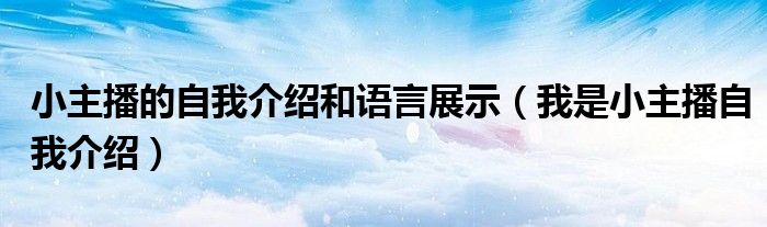 小主播的自我介绍和语言展示（我是小主播自我介绍）