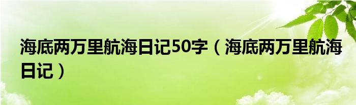 海底两万里航海日记50字（海底两万里航海日记）