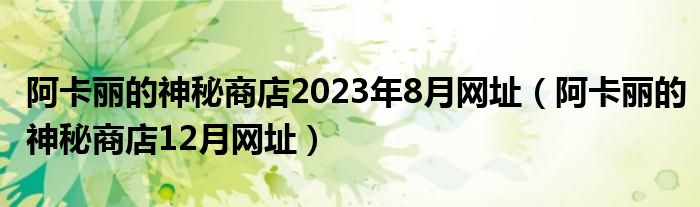 阿卡丽的神秘商店2023年8月网址（阿卡丽的神秘商店12月网址）