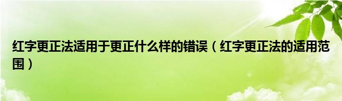 红字更正法适用于更正什么样的错误（红字更正法的适用范围）