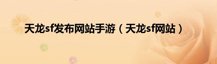 天龙sf发布网站手游（天龙sf网站）