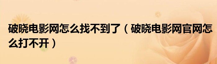 破晓电影网怎么找不到了（破晓电影网官网怎么打不开）