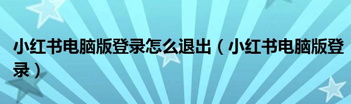 小红书电脑版登录怎么退出（小红书电脑版登录）
