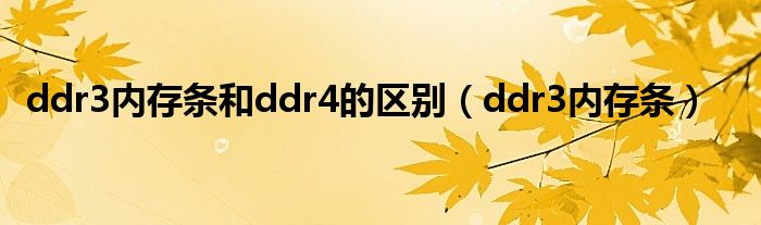 ddr3内存条和ddr4的区别（ddr3内存条）