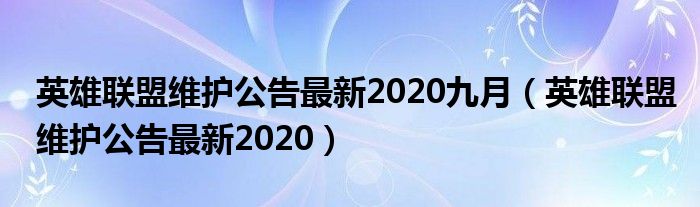 英雄联盟维护公告最新2020九月（英雄联盟维护公告最新2020）