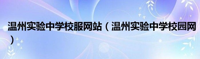 温州实验中学校服网站（温州实验中学校园网）
