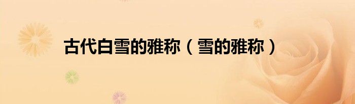 古代白雪的雅称（雪的雅称）