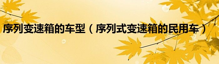 序列变速箱的车型（序列式变速箱的民用车）