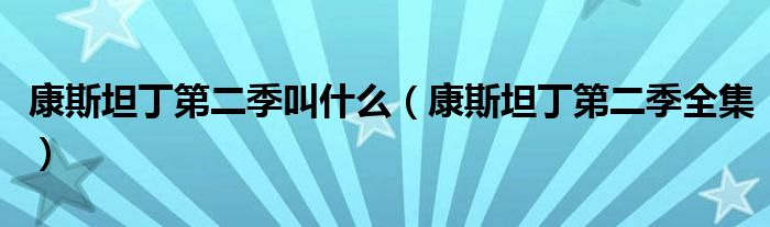 康斯坦丁第二季叫什么（康斯坦丁第二季全集）