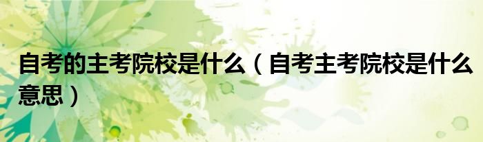 自考的主考院校是什么（自考主考院校是什么意思）