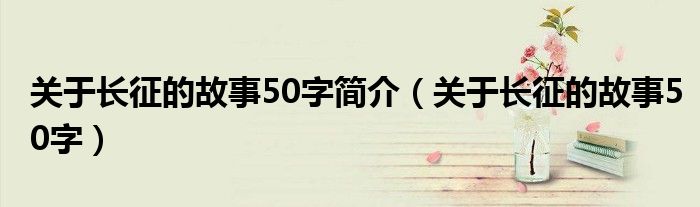 关于长征的故事50字简介（关于长征的故事50字）