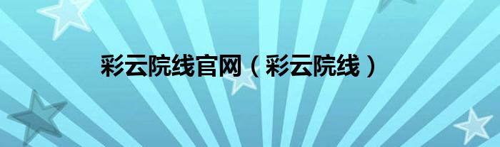 彩云院线官网（彩云院线）