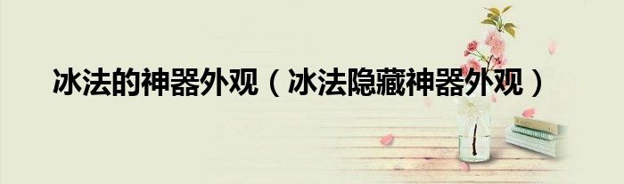 冰法的神器外观（冰法隐藏神器外观）