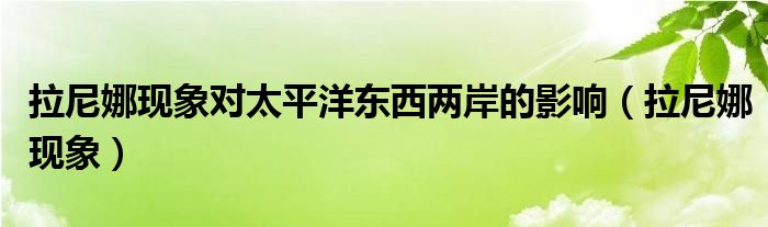 拉尼娜现象对太平洋东西两岸的影响（拉尼娜现象）