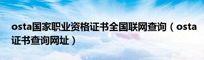 osta国家职业资格证书全国联网查询（osta证书查询网址）
