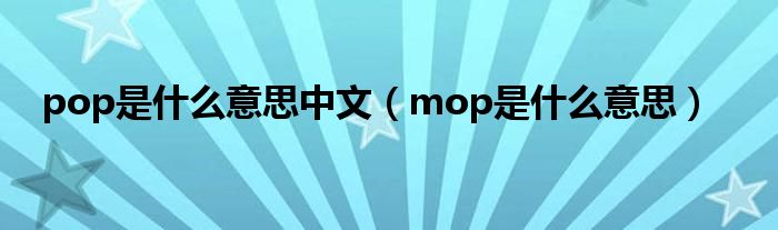 pop是什么意思中文（mop是什么意思）