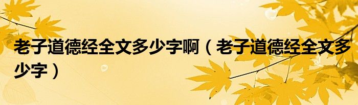 老子道德经全文多少字啊（老子道德经全文多少字）