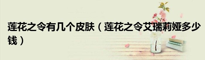 莲花之令有几个皮肤（莲花之令艾瑞莉娅多少钱）