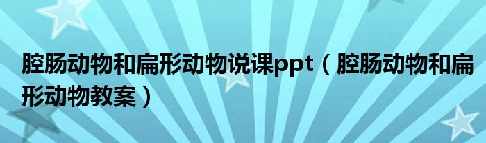 腔肠动物和扁形动物说课ppt（腔肠动物和扁形动物教案）