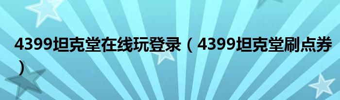 4399坦克堂在线玩登录（4399坦克堂刷点券）